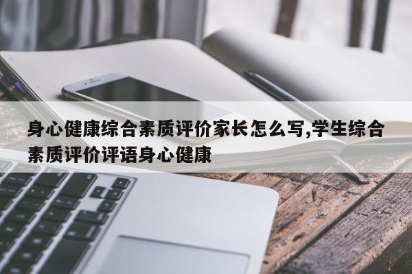 身心健康综合素质评价家长怎么写,学生综合素质评价评语身心健康