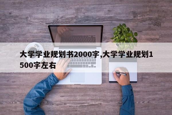 大学学业规划书2000字,大学学业规划1500字左右