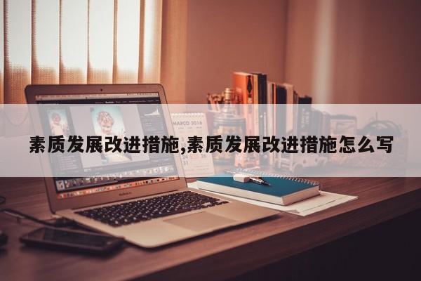 素质发展改进措施,素质发展改进措施怎么写