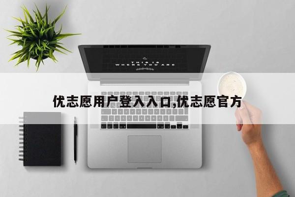 优志愿用户登入入口,优志愿官方